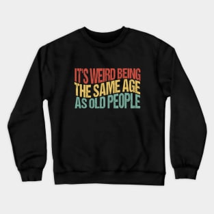 It's Weird Being The Same Age As Old People Crewneck Sweatshirt